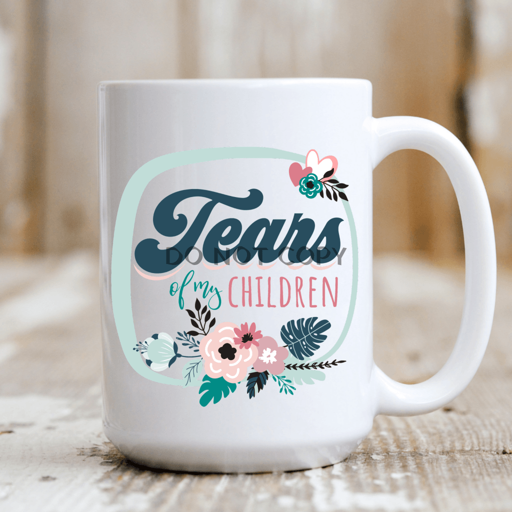 Tears Of My Children Ceramic Mug 15Oz Mug