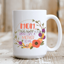 Load image into Gallery viewer, Youve Always Been Like A Mother Ceramic Mug 15Oz Mug