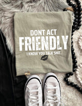 Load image into Gallery viewer, Don’t act Friendly I know you talk shit
