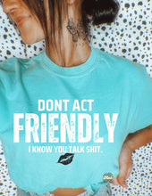 Load image into Gallery viewer, Don’t act Friendly I know you talk shit
