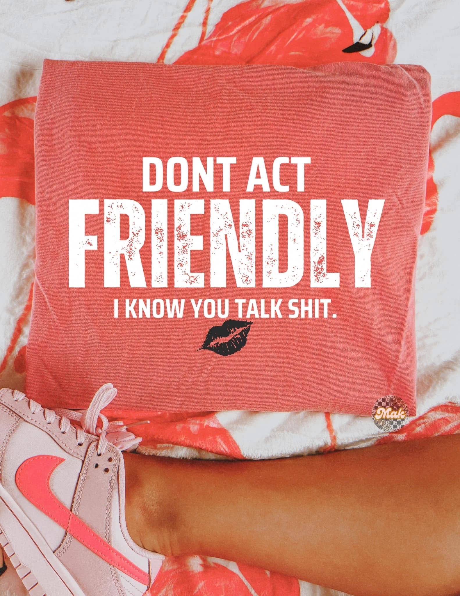Don’t act Friendly I know you talk shit