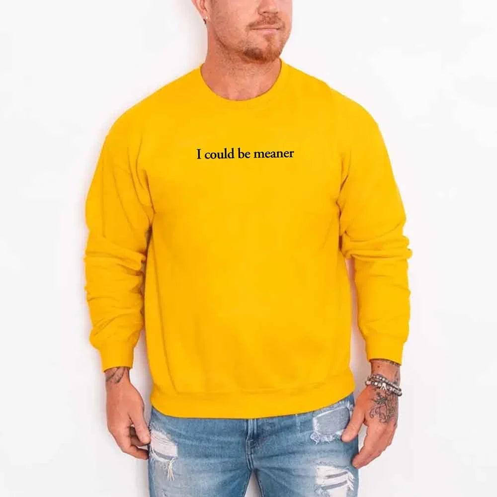 I Could Be Meaner Sweatshirt