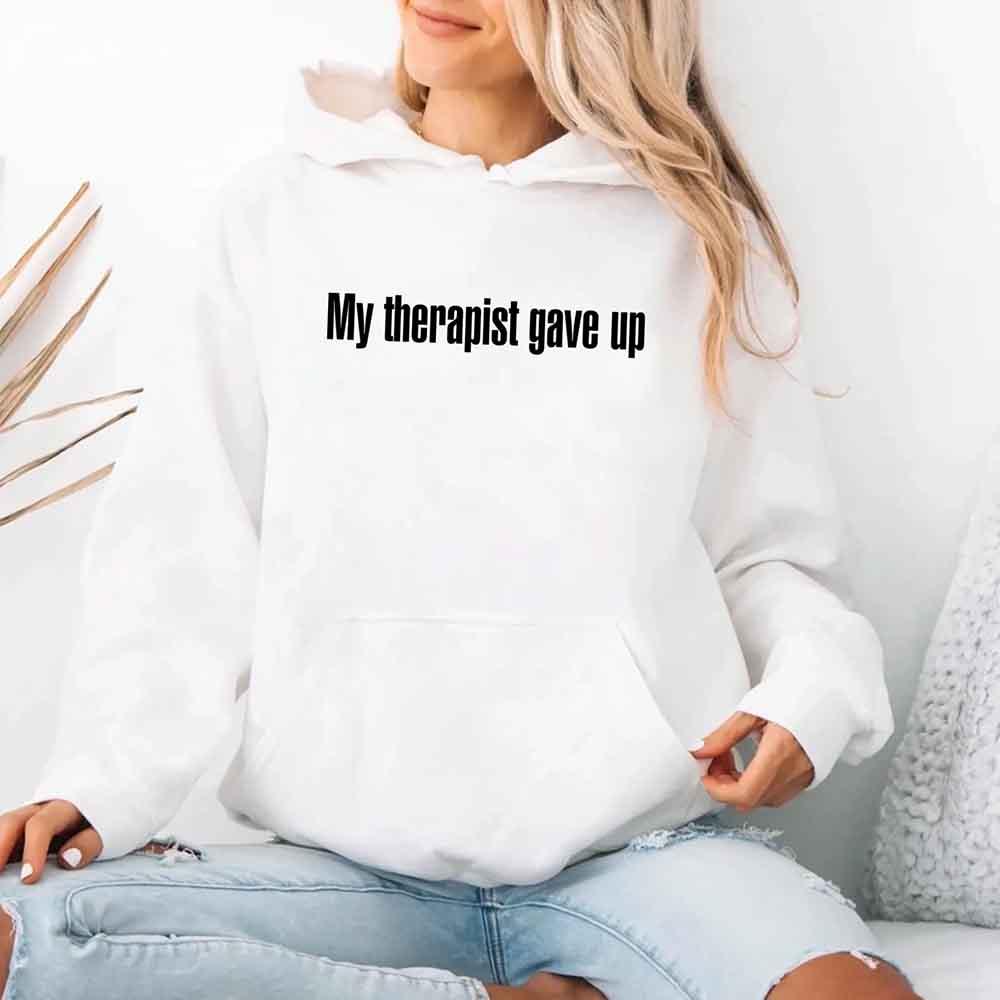 My Therapist Gave Up Hoodie - Funny Sarcastic Humor Hoodie