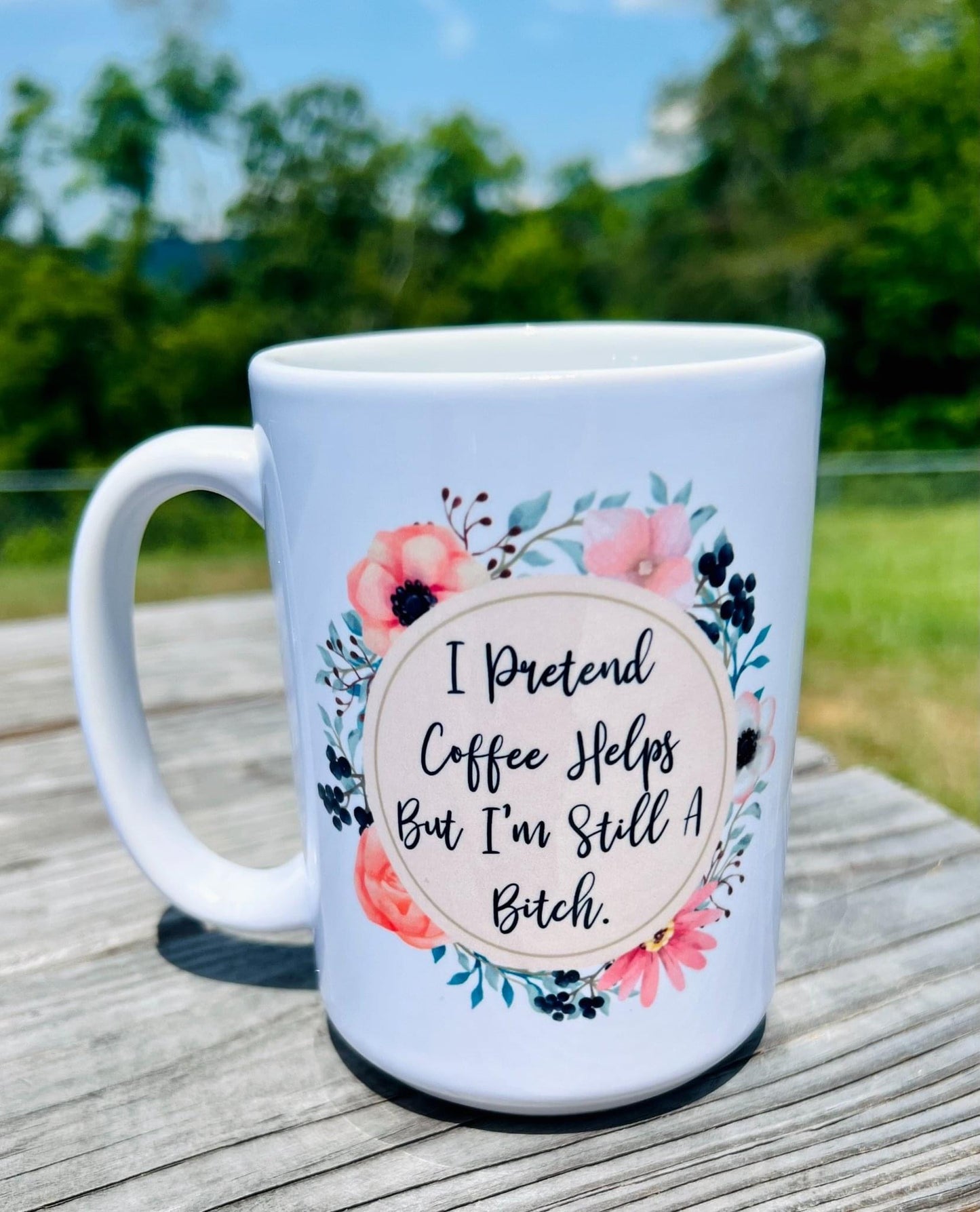 I pretend Coffee Helps But Im still a Bitch