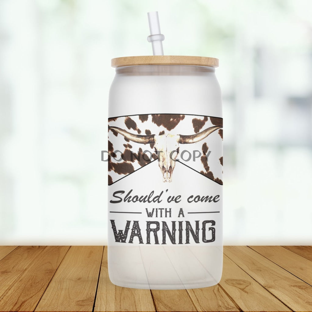 Shouldve Come With A Warning Frosted Glass Glass Can