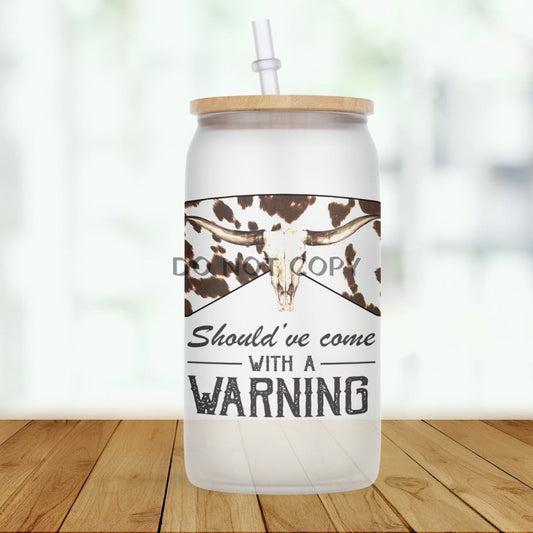 Shouldve Come With A Warning Frosted Glass Glass Can