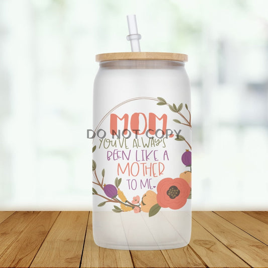 Youve Alwasy Been Like A Mother Glass Can